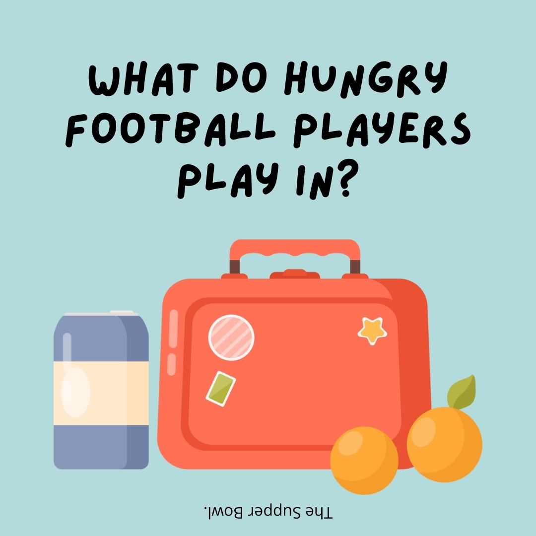 What do hungry football players play in?

The Supper Bowl.- lunch box jokes