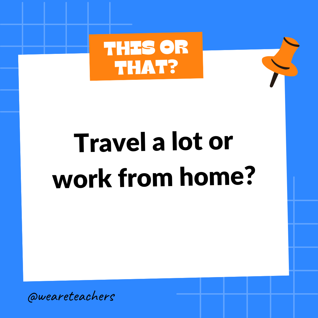 Travel a lot or work from home? Travel a lot or work from home? - this or that questions