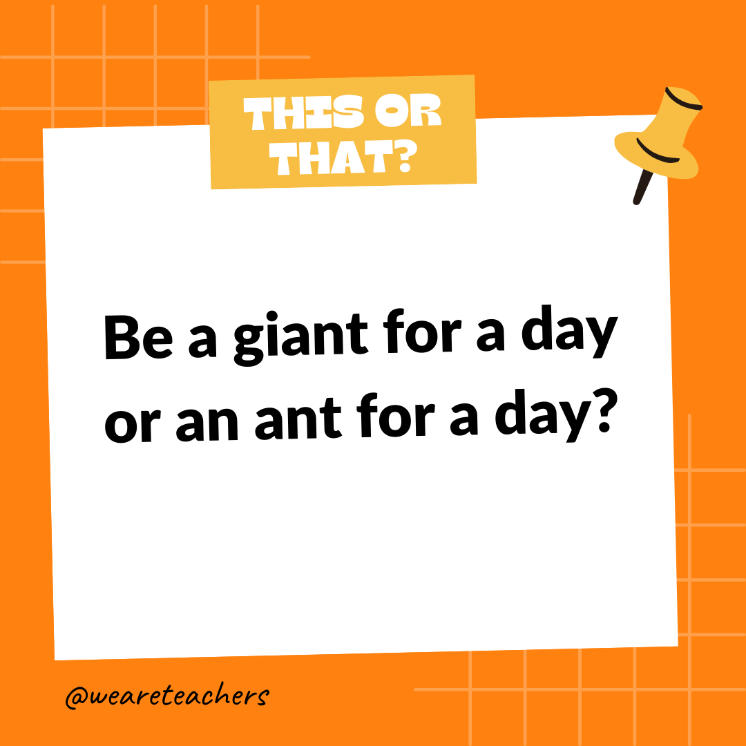 Be a giant for a day or an ant for a day? Be a giant for a day or an ant for a day?- this or that questions