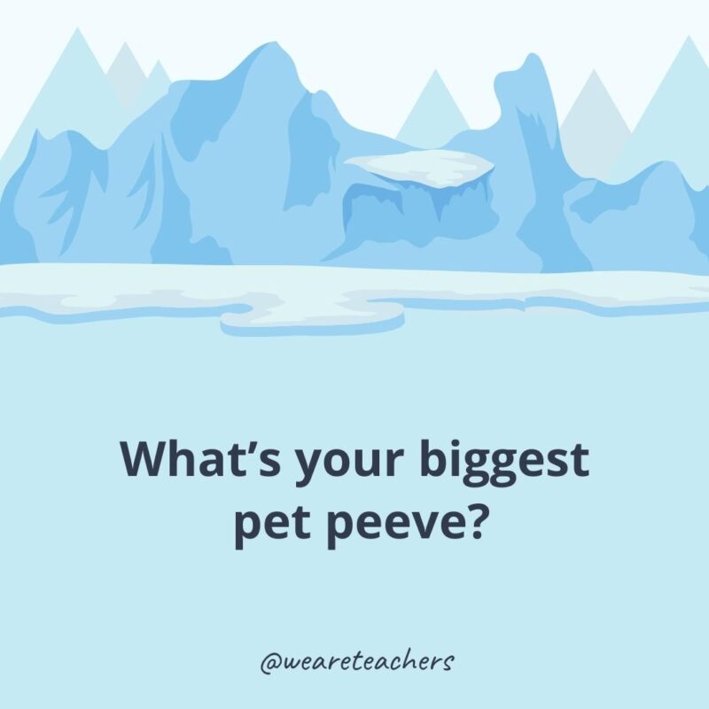 What’s your biggest pet peeve? What’s your biggest pet peeve?- icebreaker questions for adults