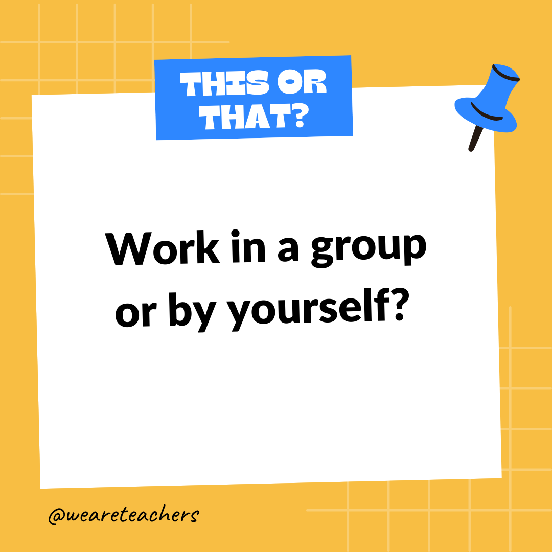 Work in a group or by yourself? Work in a group or by yourself? - this or that questions