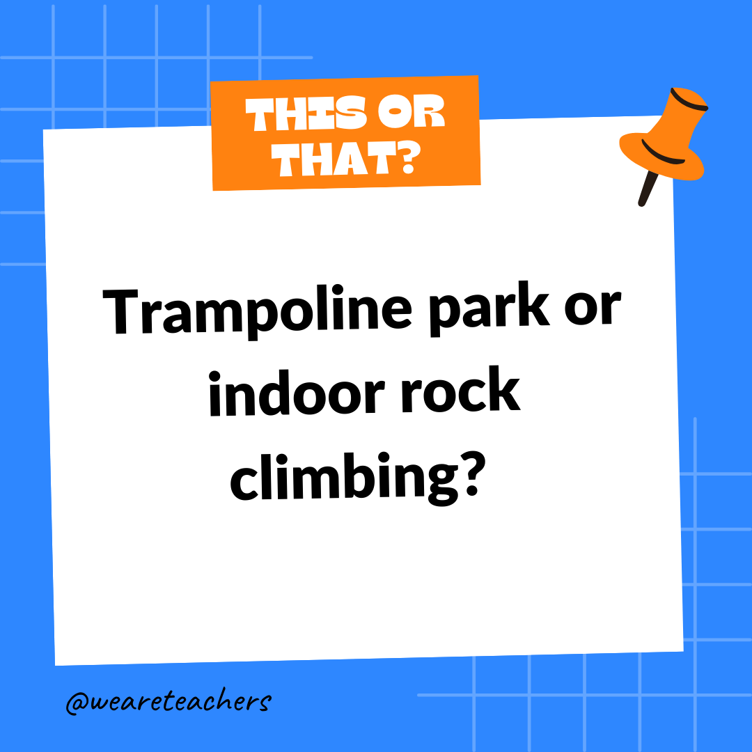 Trampoline park or indoor rock climbing? Trampoline park or indoor rock climbing?
