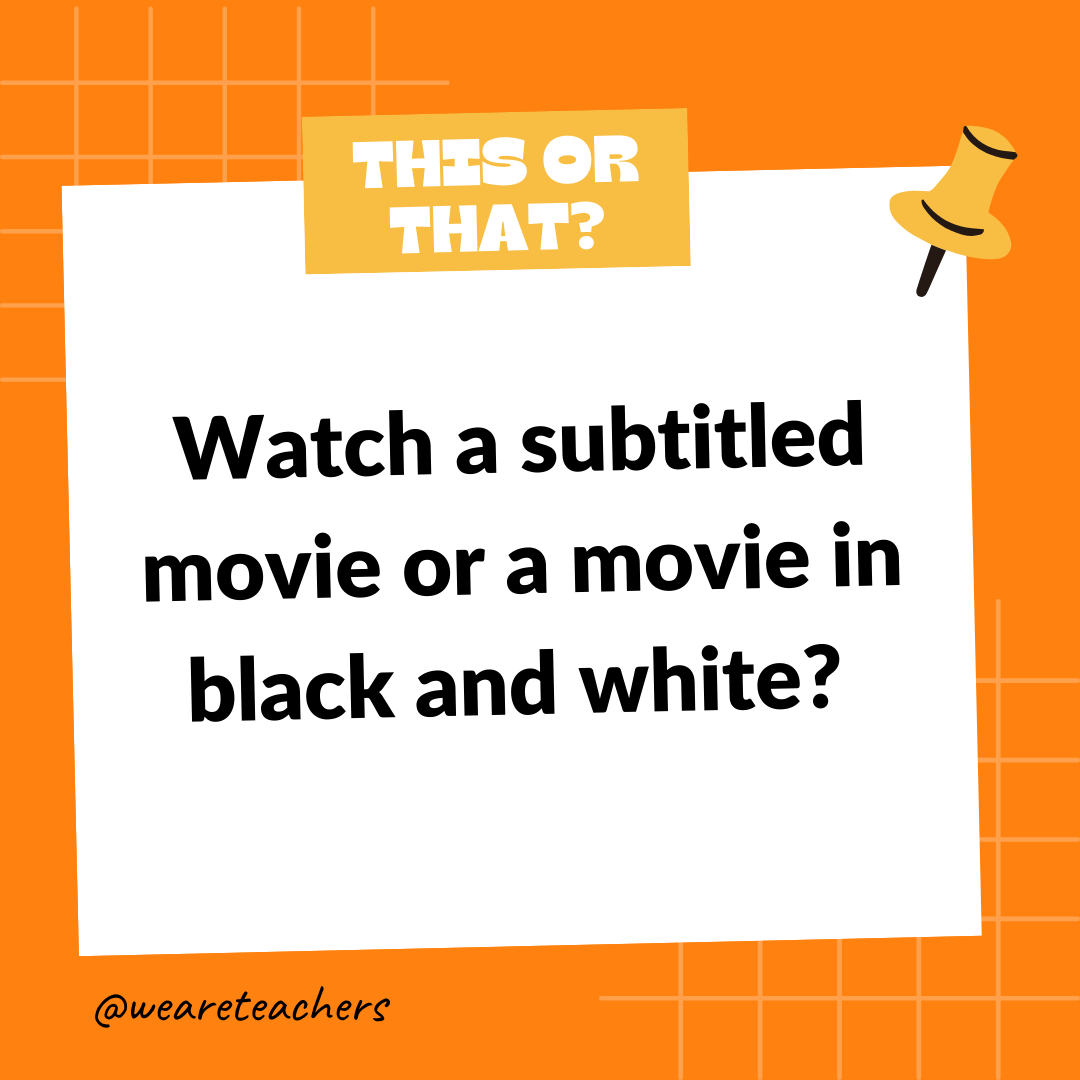 Watch a subtitled movie or a movie in black and white? Watch a subtitled movie or a movie in black and white?