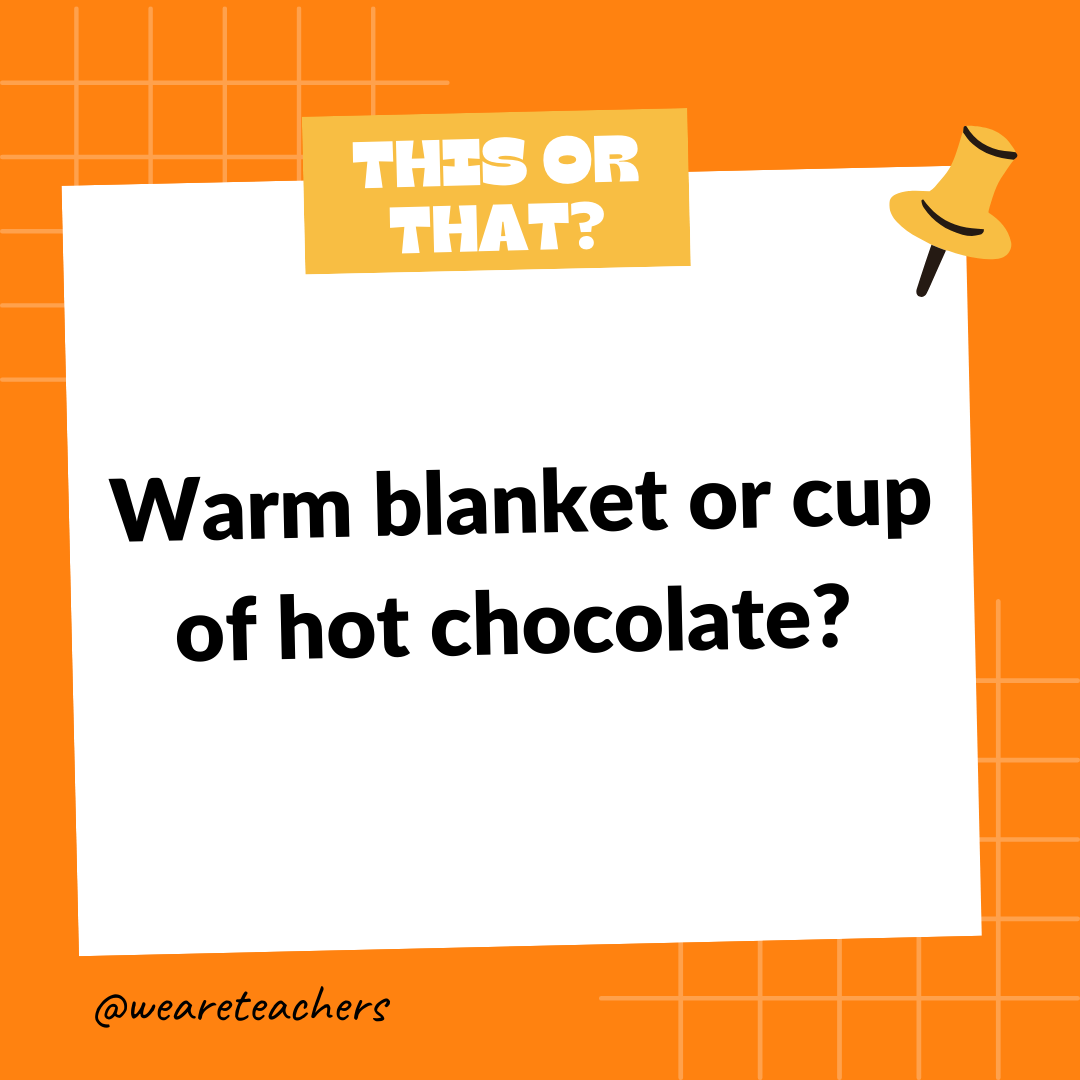 Warm blanket or cup of hot chocolate? Warm blanket or cup of hot chocolate?