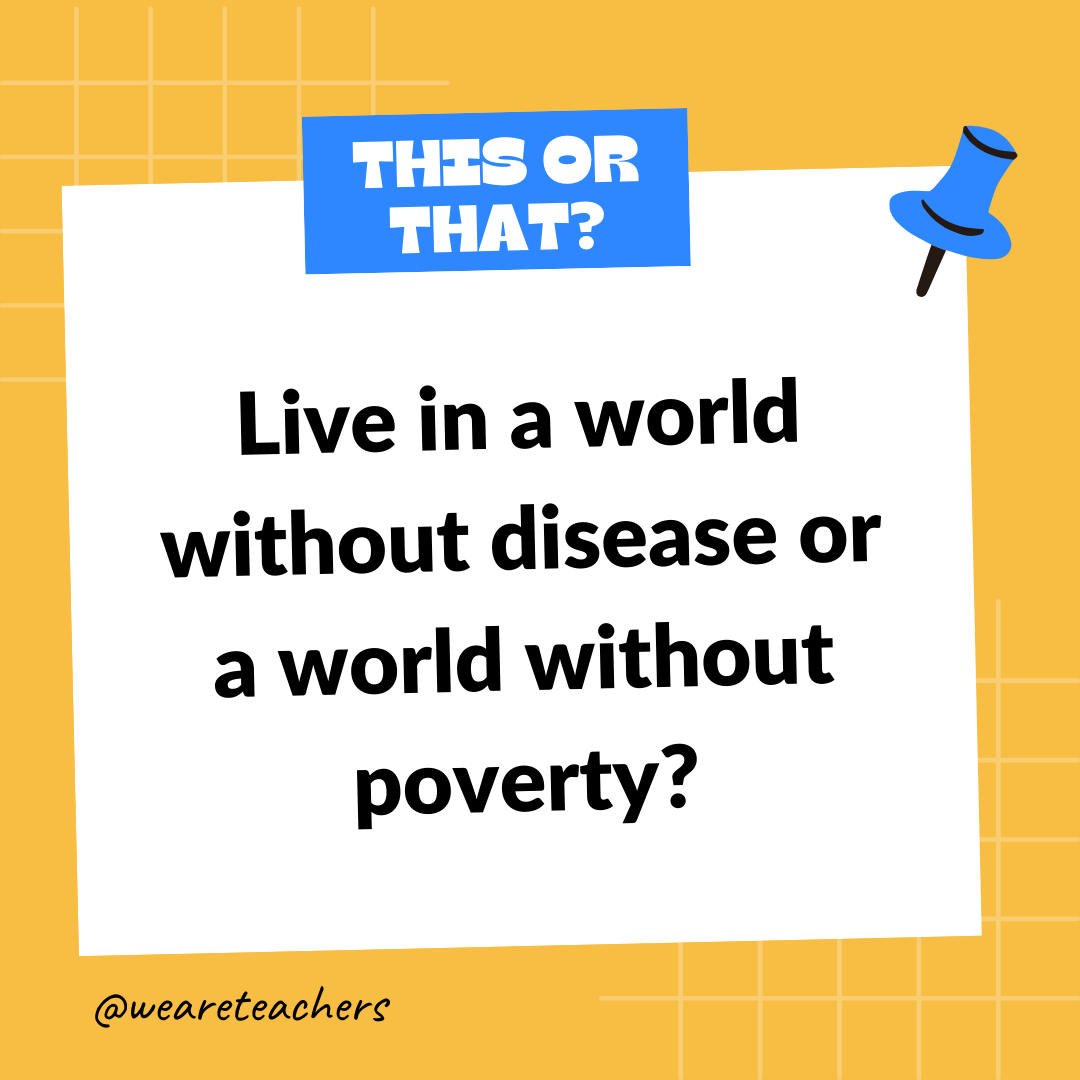 Live in a world without disease or a world without poverty? Live in a world without disease or a world without poverty?