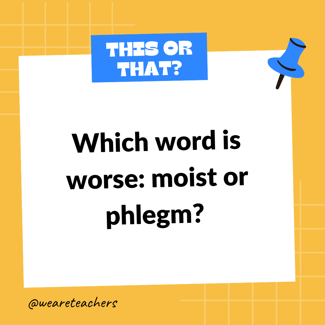 Which word is worse: moist or phlegm? Which word is worse: moist or phlegm? -this or that questions
