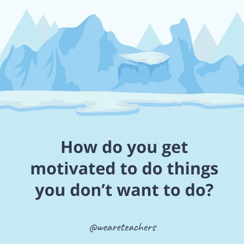 How do you get motivated to do things you don’t want to do? How do you get motivated to do things you don’t want to do?- icebreaker questions for adults