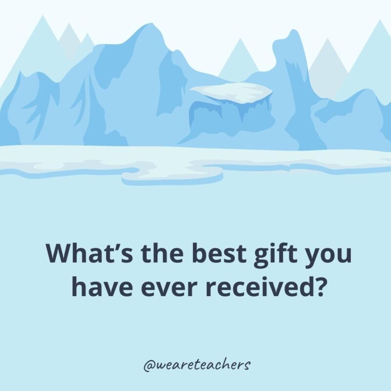 What’s the best gift you have ever received? What's the best gift you have ever received?- icebreaker questions for adults