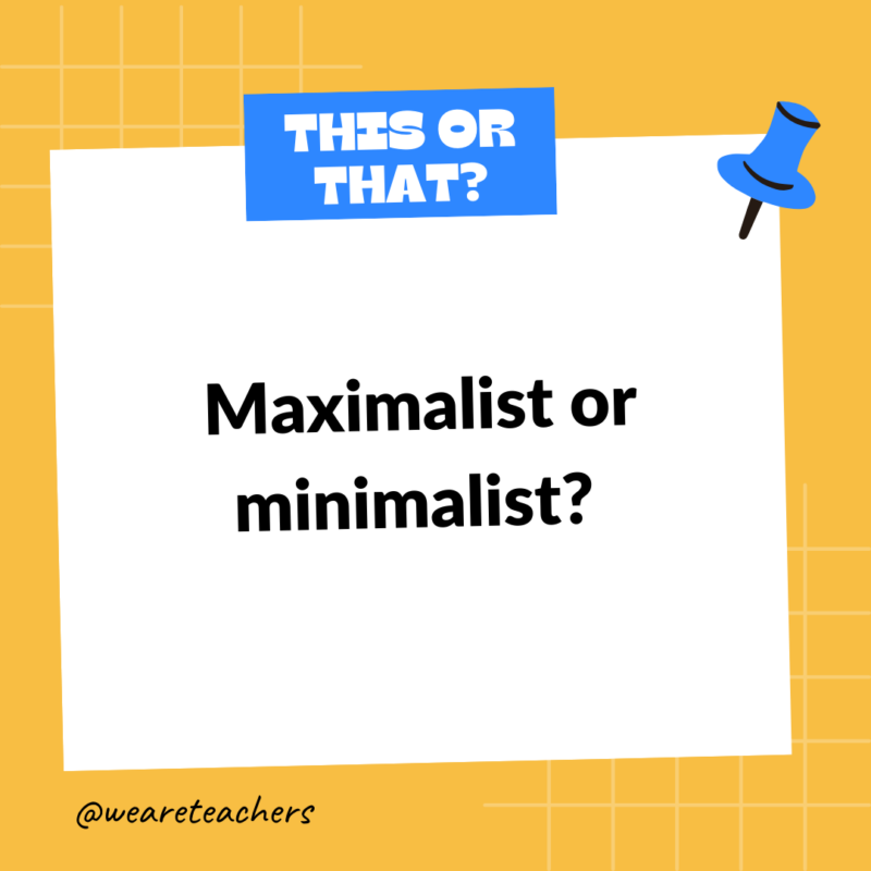 Maximalist or minimalist? Maximalist or minimalist? - this or that questions