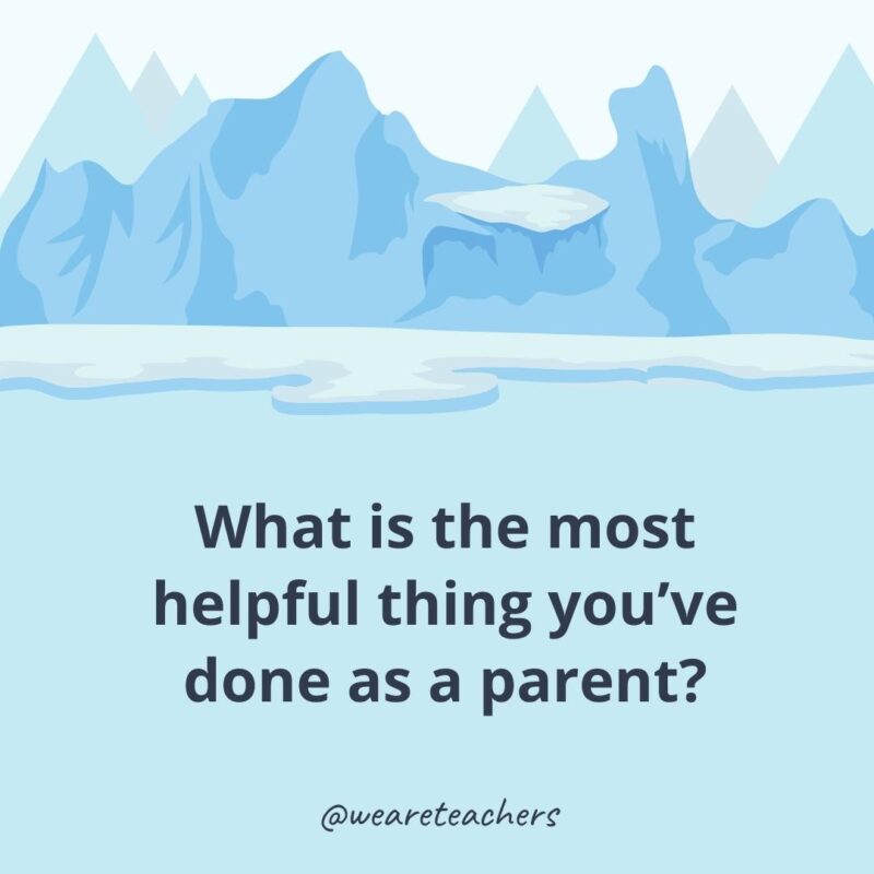 What is the most helpful thing you’ve done as a parent? What is the most helpful thing you’ve done as a parent?- icebreaker questions for adults