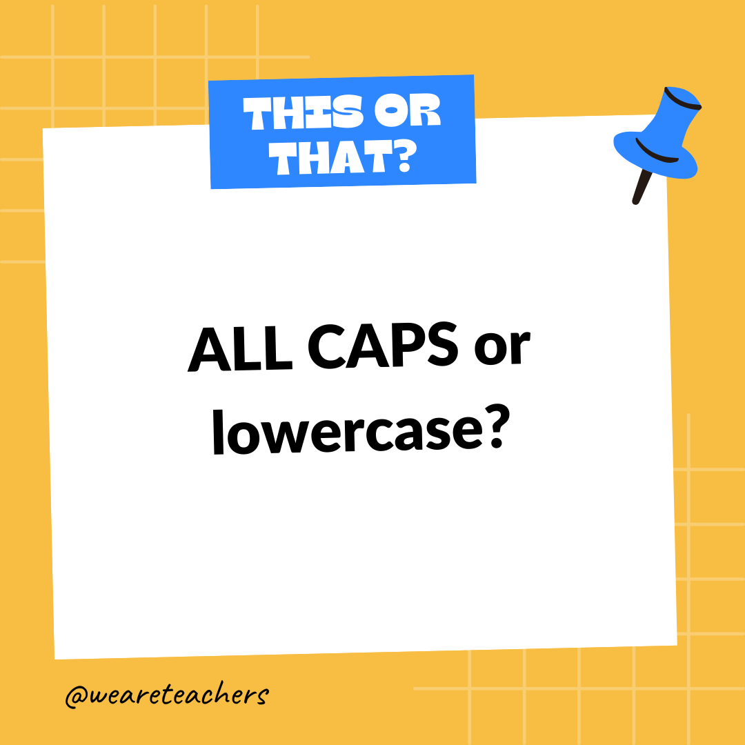 ALL CAPS or lowercase? ALL CAPS or lowercase?- this or that questions