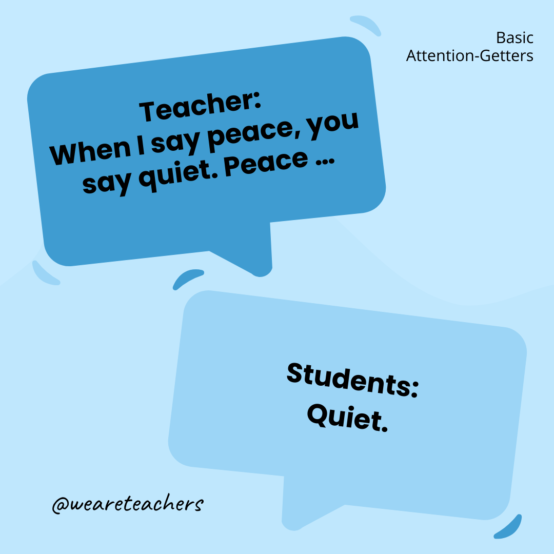 Teacher: When I say peace, you say quiet. Peace … / Students: Quiet. Teacher: When I say peace, you say quiet. Peace ... / Students: Quiet.