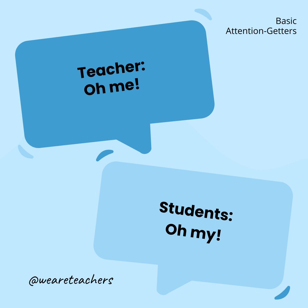 Teacher: Oh me! / Students: Oh my! Teacher: Oh me! / Students: Oh my!