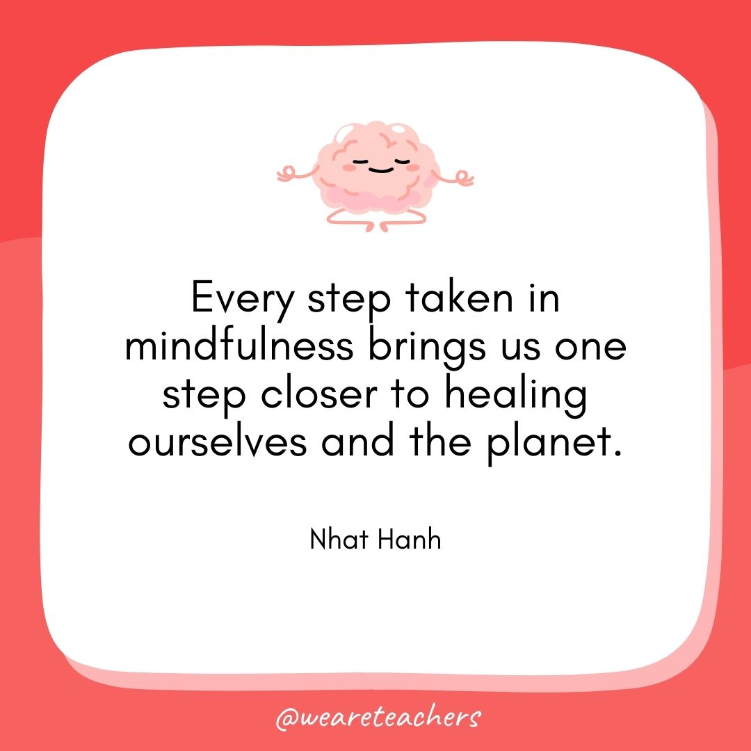 Every step taken in mindfulness brings us one step closer to healing ourselves and the planet. 