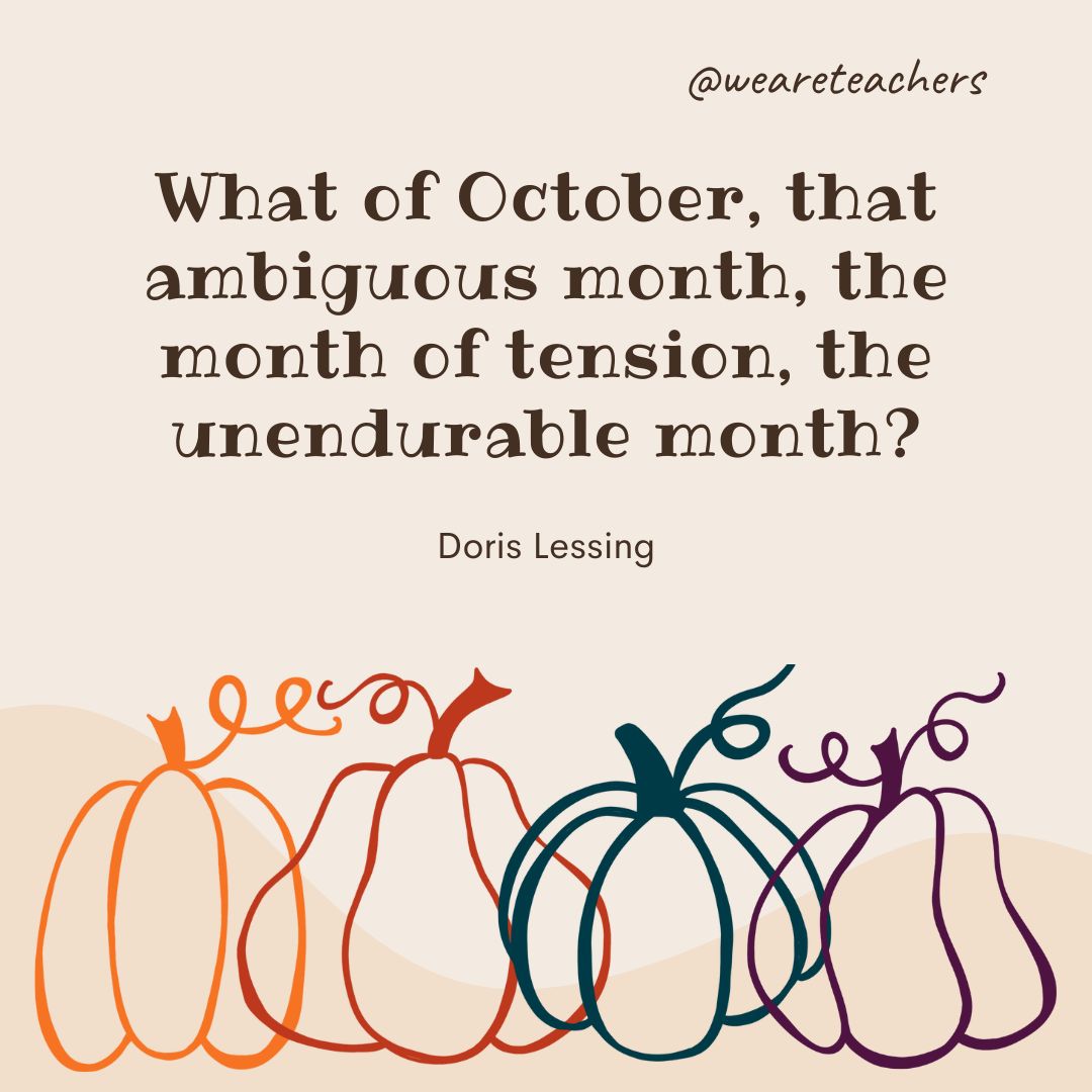 What of October, that ambiguous month, the month of tension, the unendurable month? -fall quotes