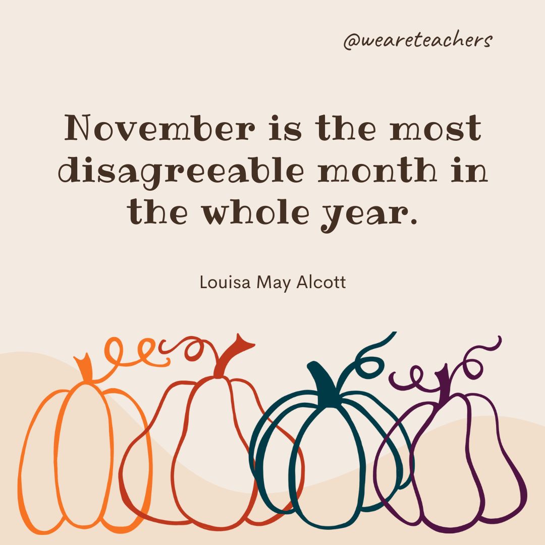 November is the most disagreeable month in the whole year. -fall quotes
