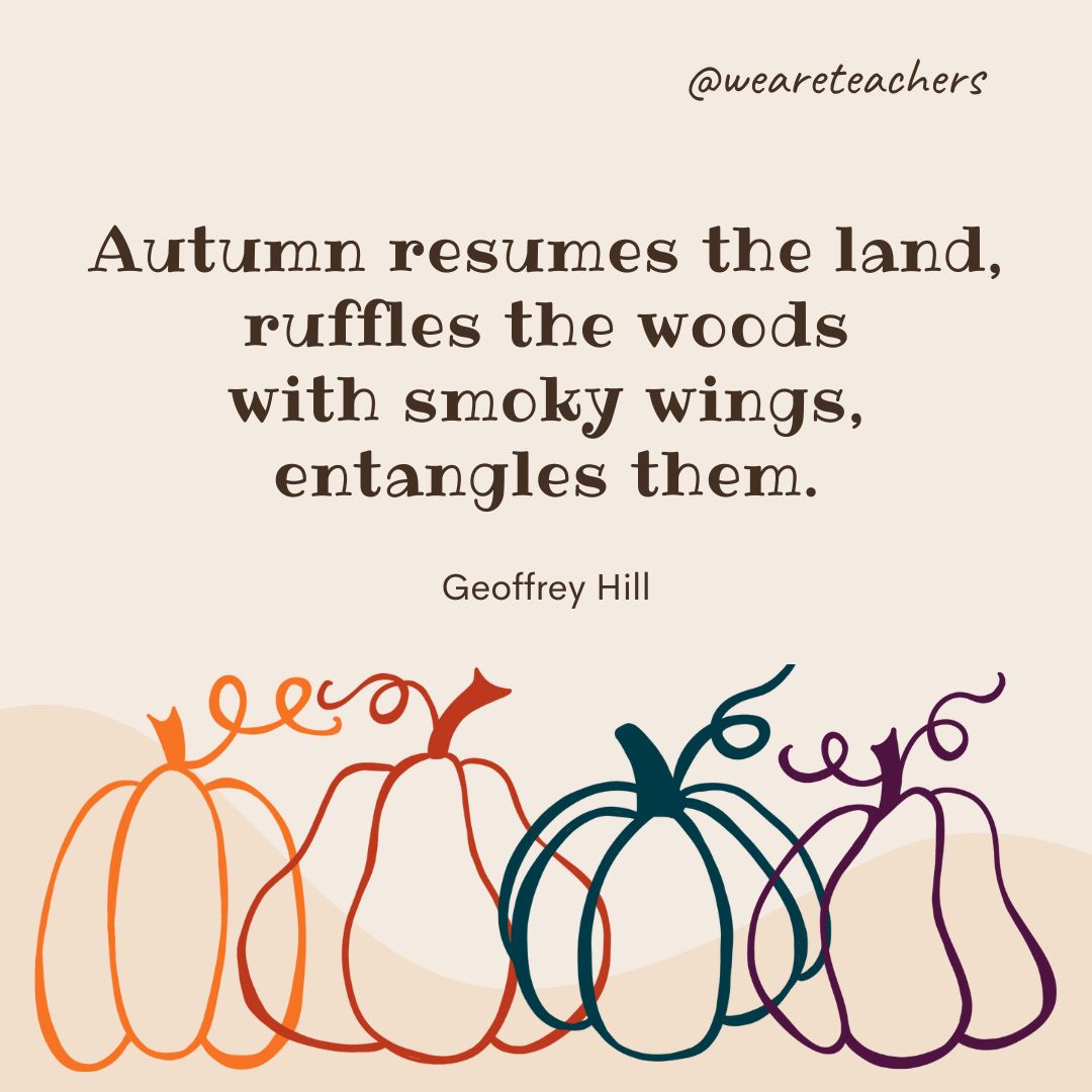 Autumn resumes the land, ruffles the woods
with smoky wings, entangles them. -fall quotes