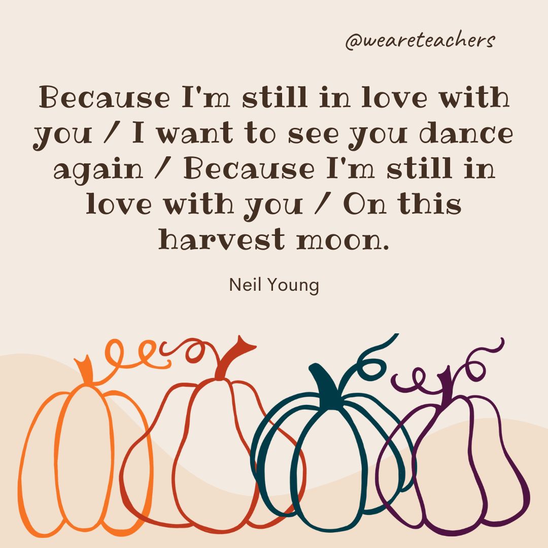 Because I'm still in love with you / I want to see you dance again / Because I'm still in love with you / On this harvest moon. 