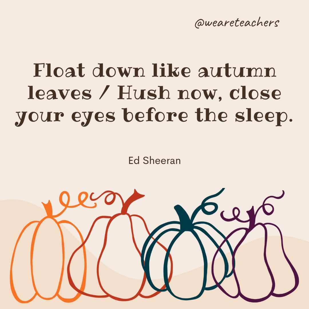 Float down like autumn leaves / Hush now, close your eyes before the sleep.