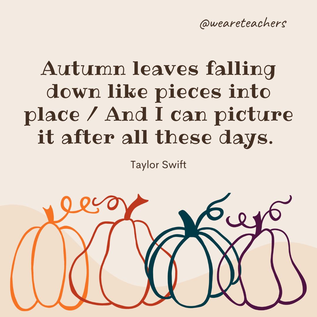 Autumn leaves falling down like pieces into place / And I can picture it after all these days. 