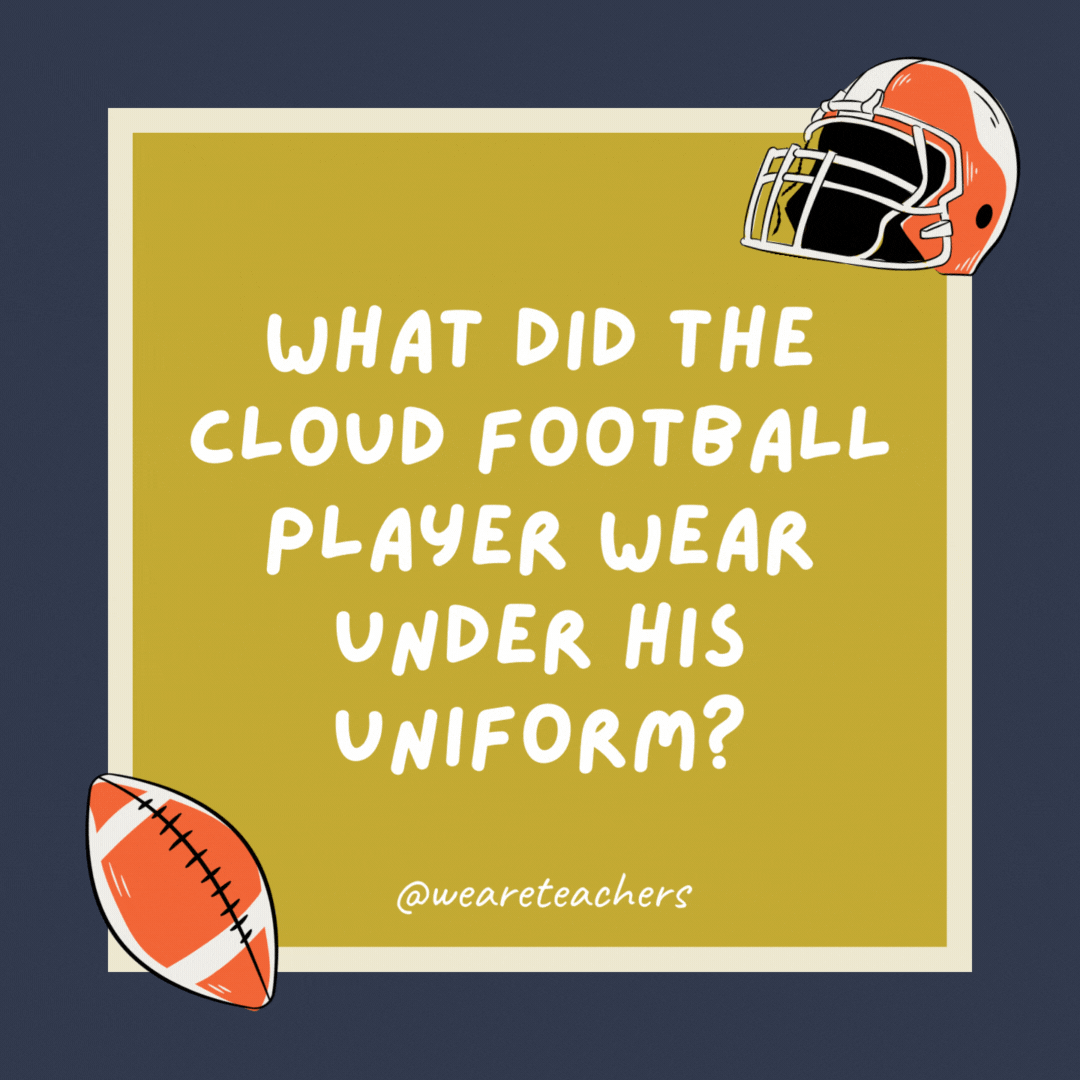 What did the cloud football player wear under his uniform? Thunder-wear. What did the cloud football player wear under his uniform?
Thunder-wear.