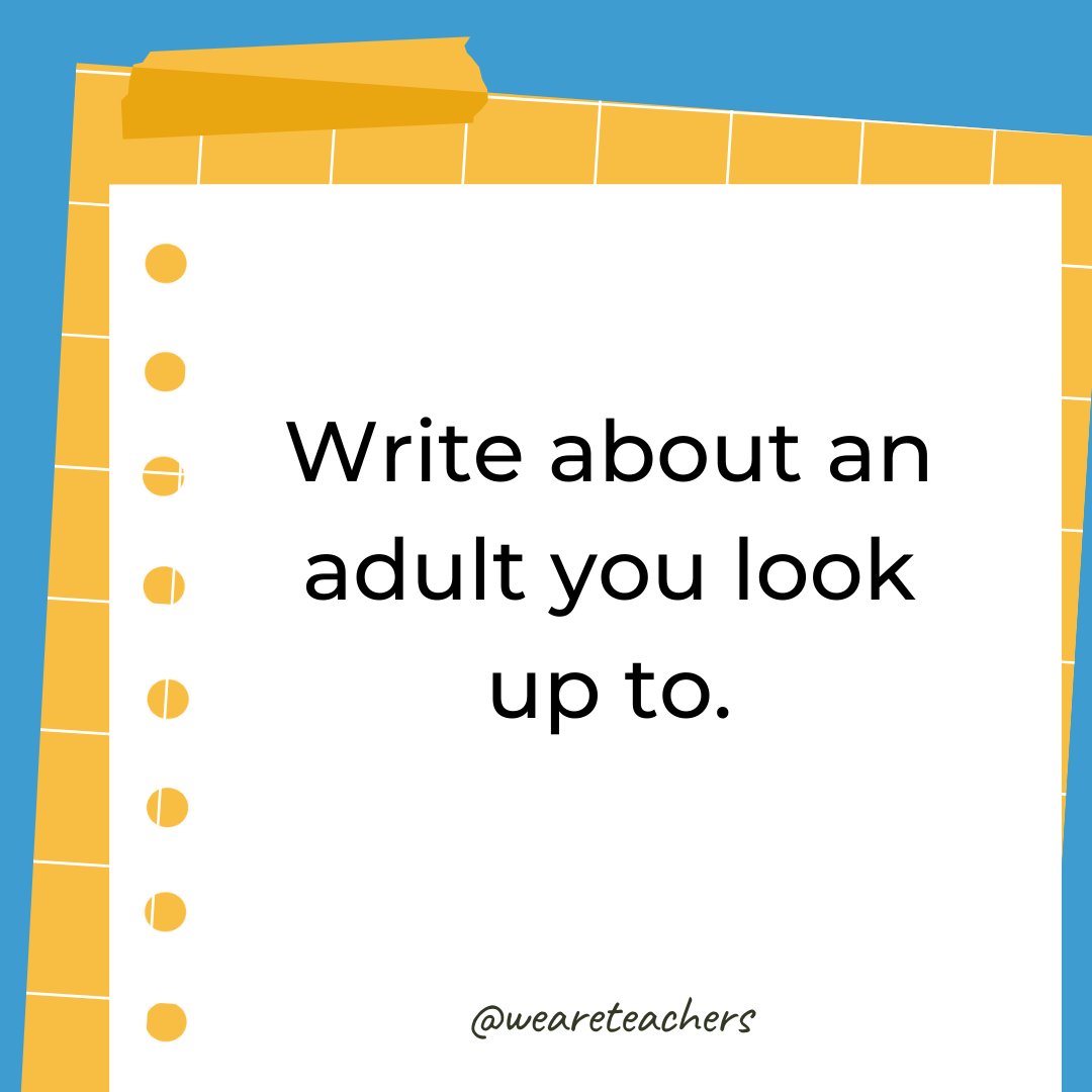 Write about an adult you look up to.