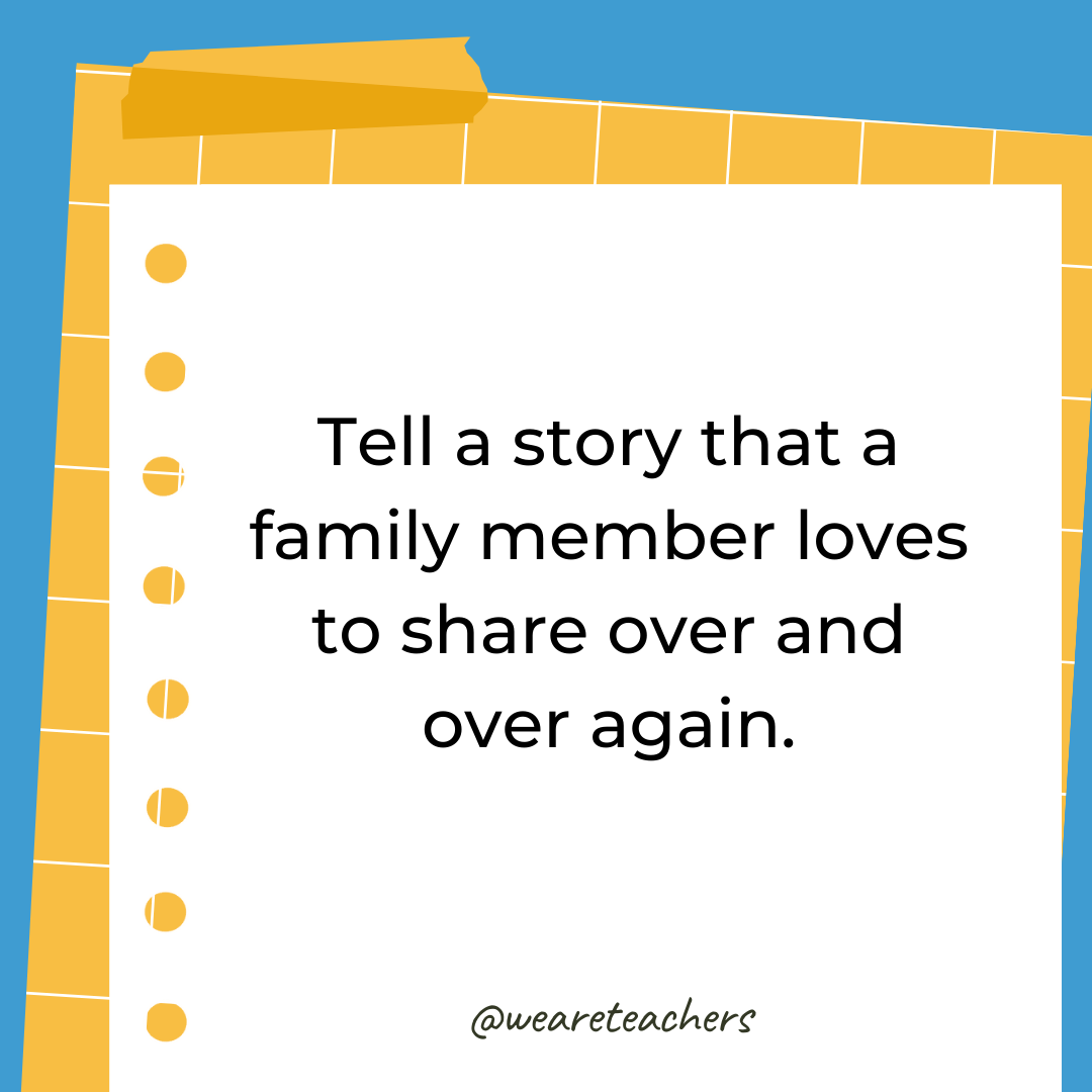 Tell a story that a family member loves to share over and over again.