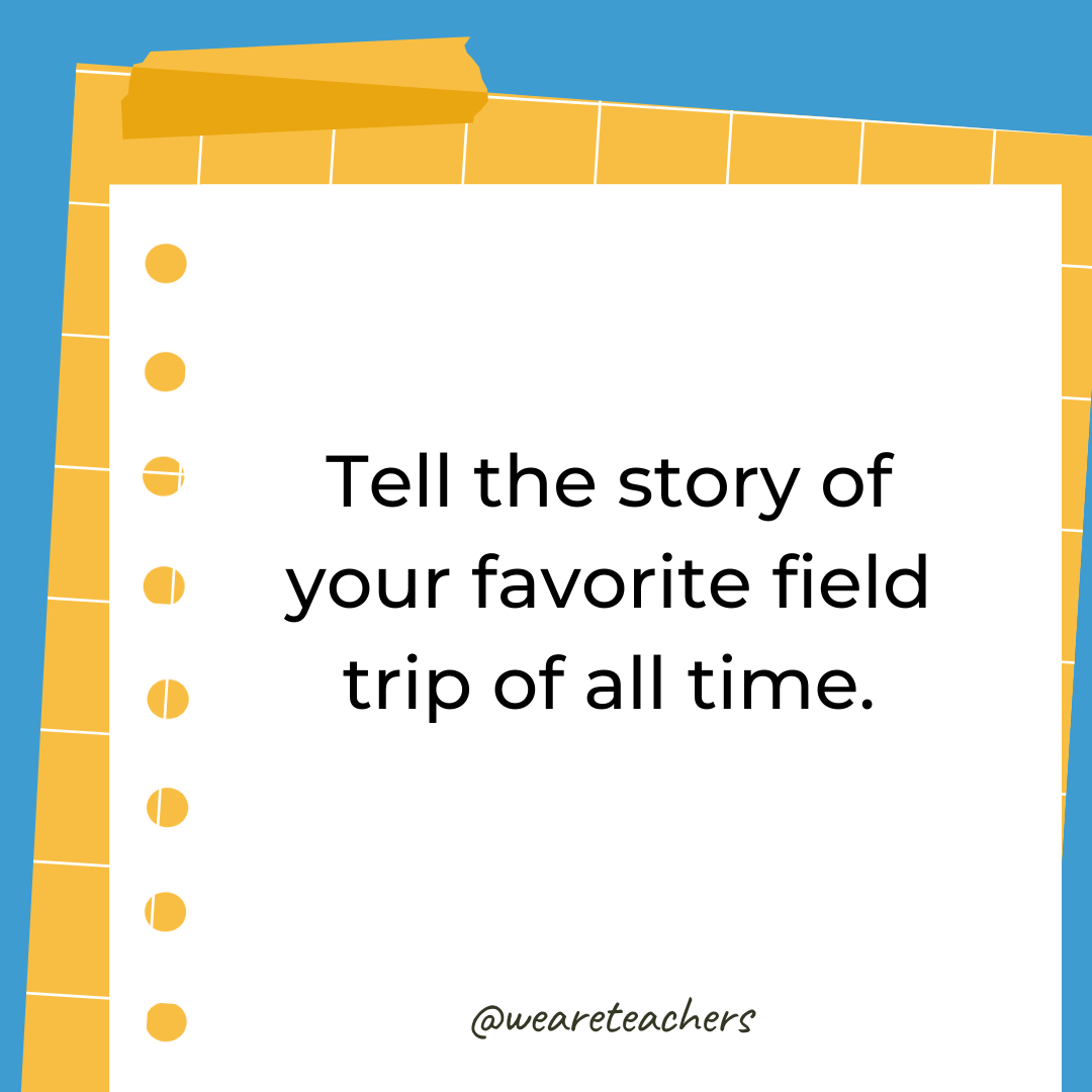 Tell the story of your favorite field trip of all time.