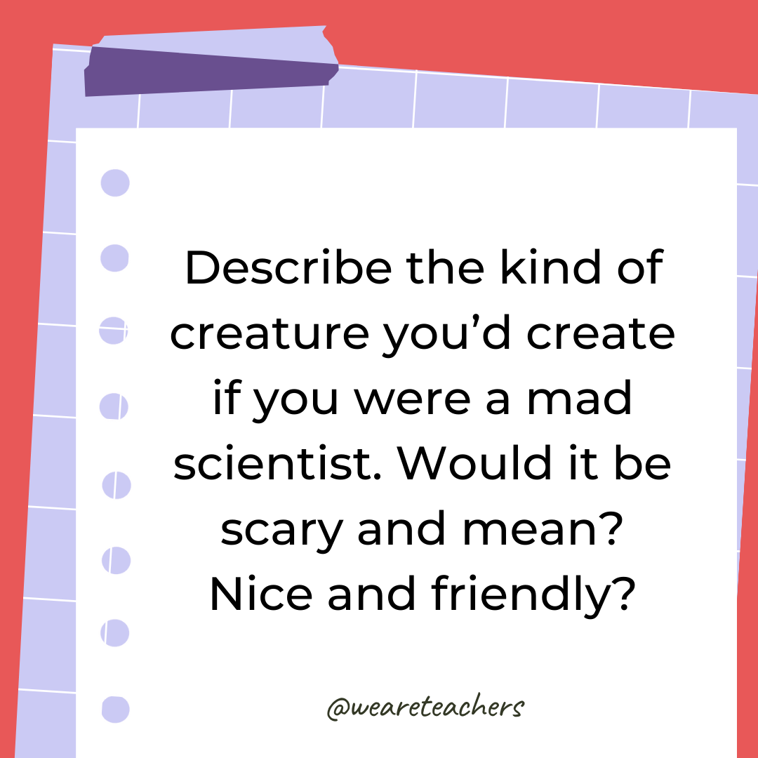 Describe the kind of creature you’d create if you were a mad scientist. Would it be scary and mean? Nice and friendly?