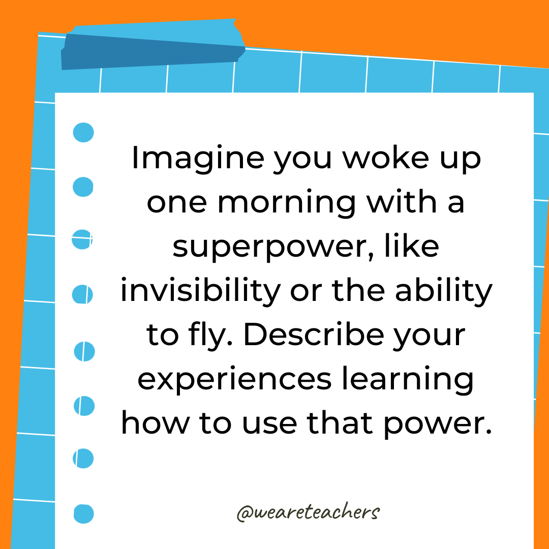 Imagine you woke up one morning with a superpower, like invisibility or the ability to fly. Describe your experiences learning how to use that power.- 4th grade writing prompts