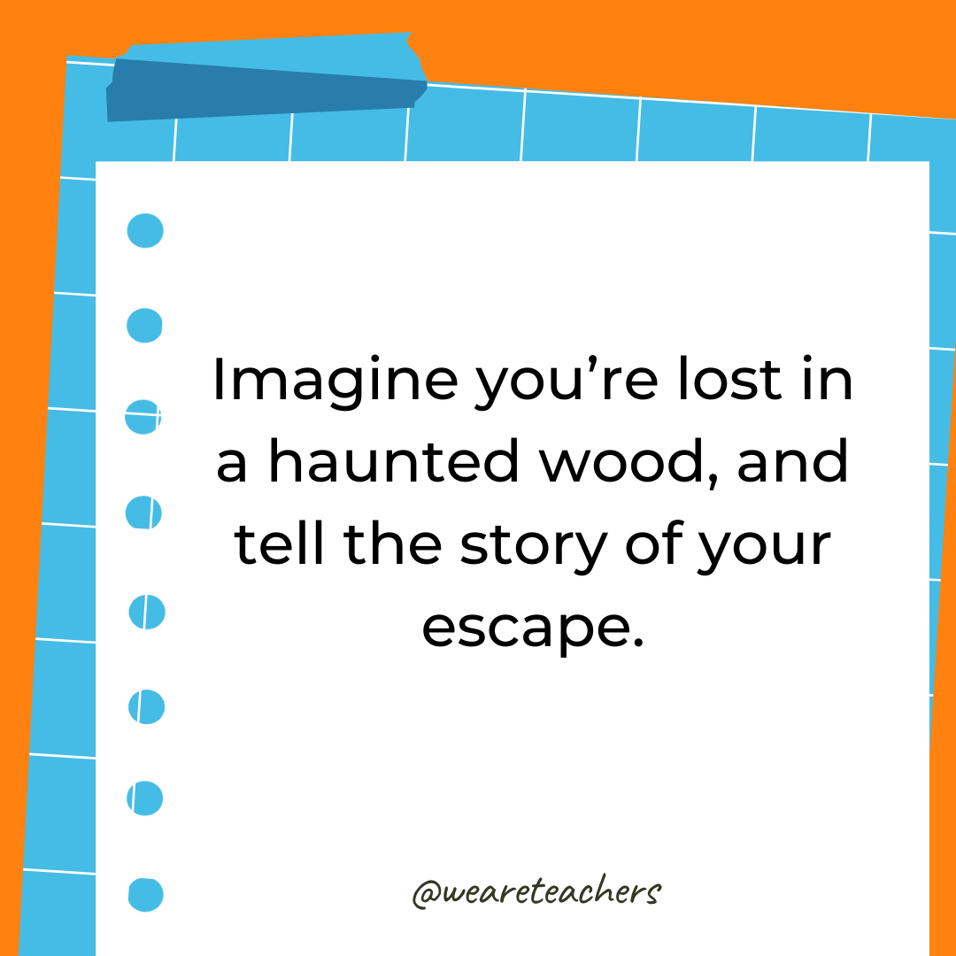 Imagine you’re lost in a haunted wood, and tell the story of your escape.- 4th grade writing prompts