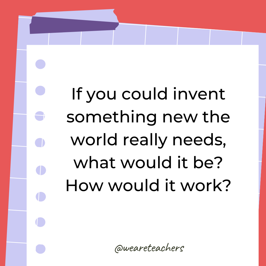 If you could invent something new the world really needs, what would it be? How would it work?