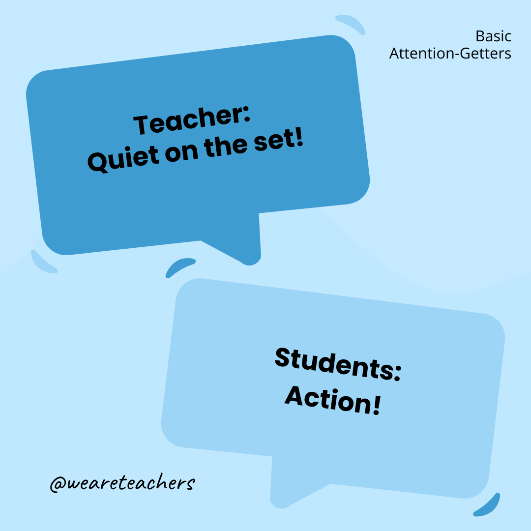 Teacher: Quiet on the set! / Students: Action! Teacher: Quiet on the set! / Students: Action!