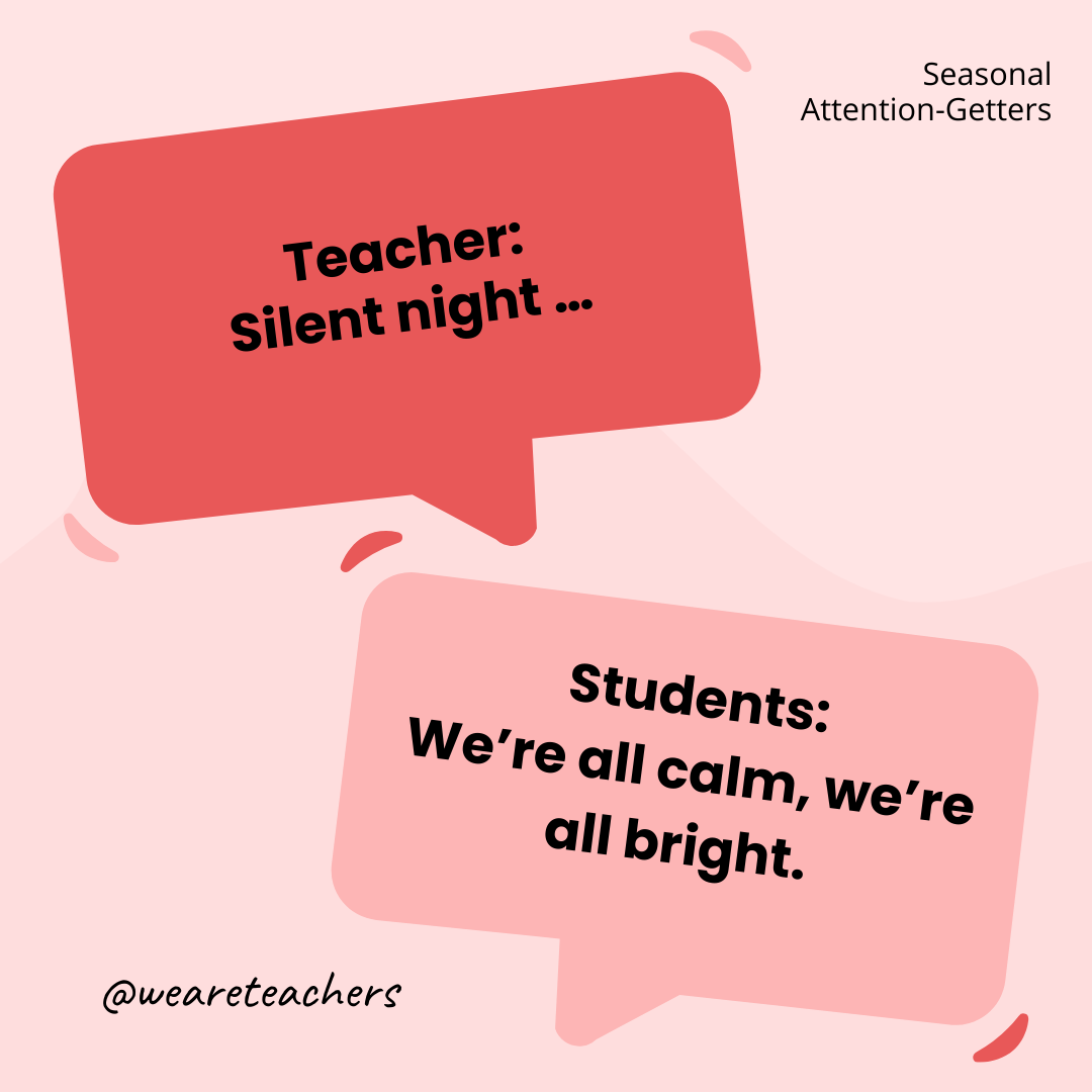 Teacher: Silent night … / Students: We’re all calm, we’re all bright. Teacher: Silent night ... / Students: We’re all calm, we’re all bright.