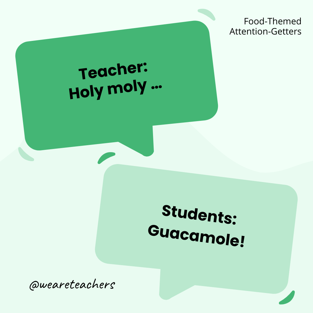 Teacher: Holy moly … / Students: Guacamole! Teacher: Holy moly ... / Students: Guacamole!