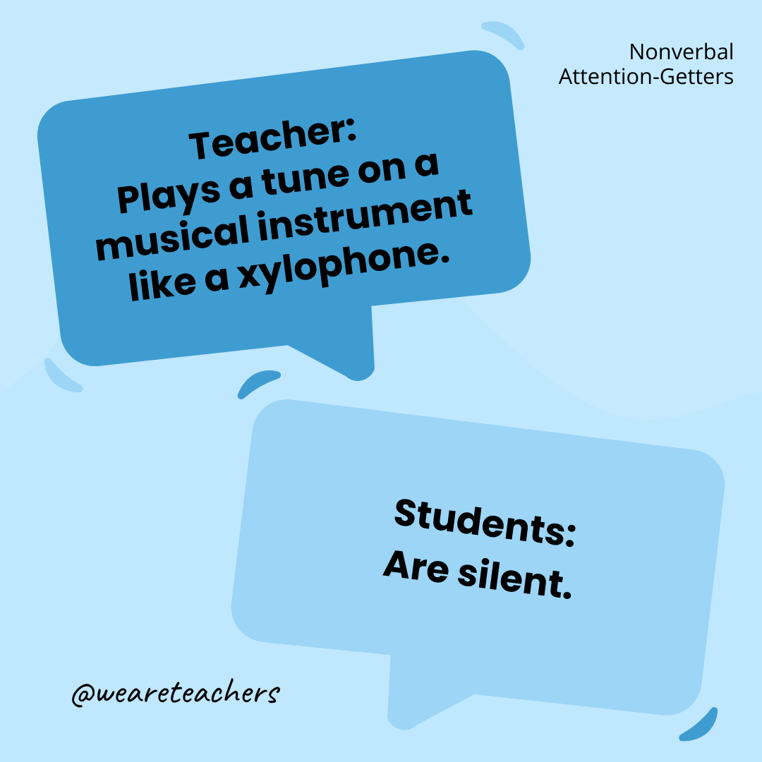 Teacher: Plays a tune on a musical instrument like a xylophone. / Students: Are silent.- attention-getters Teacher: Plays a tune on a musical instrument like a xylophone. / Students: Are silent.- attention-getters