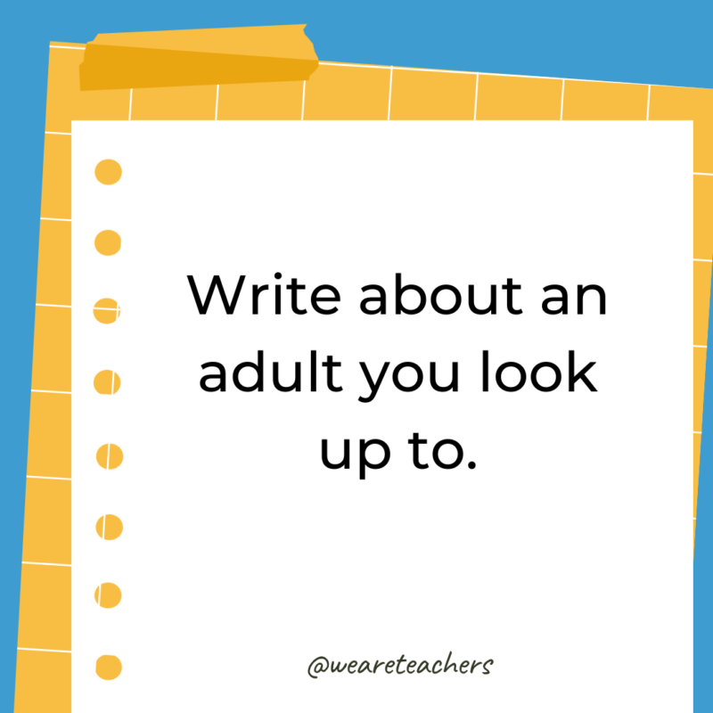 Write about an adult you look up to.