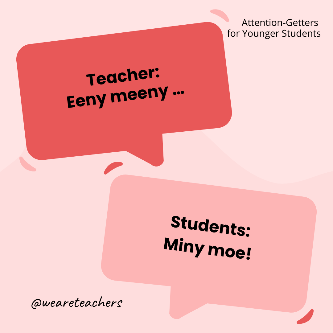 Teacher: Eeny meeny … / Students: Miny moe! Teacher: Eeny meeny ... / Students: Miny moe!