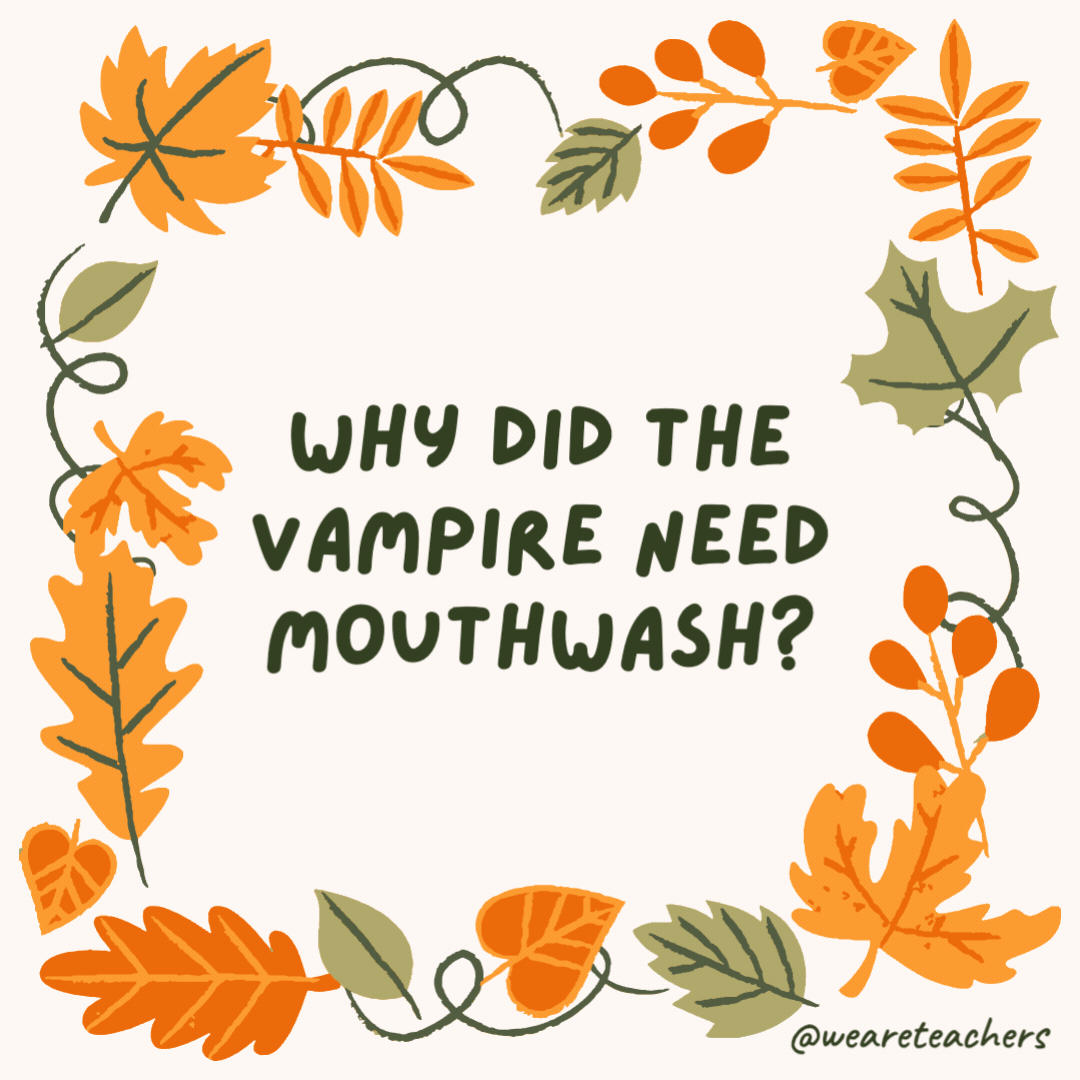 Why did the vampire need mouthwash? Because he had bat breath. Why did the vampire need mouthwash?
Because he had bat breath.