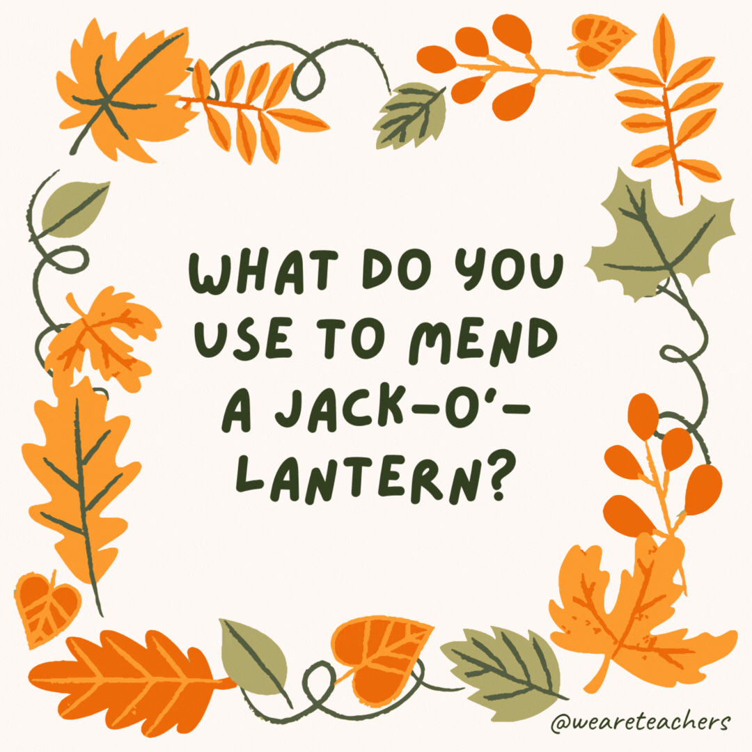 What do you use to mend a jack-o’-lantern? A pumpkin patch. What do you use to mend a jack-o’-lantern?
A pumpkin patch.- fall jokes