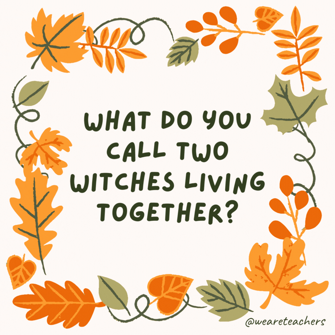 What do you call two witches living together? Broommates. What do you call two witches living together?
Broommates.- fall jokes