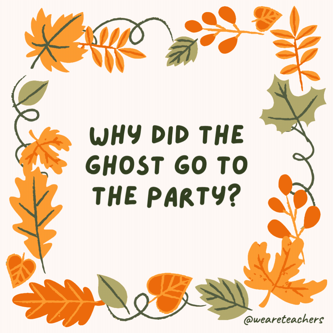 Why did the ghost go to the party? To boo-gie down. Why did the ghost go to the party?
To boo-gie down.