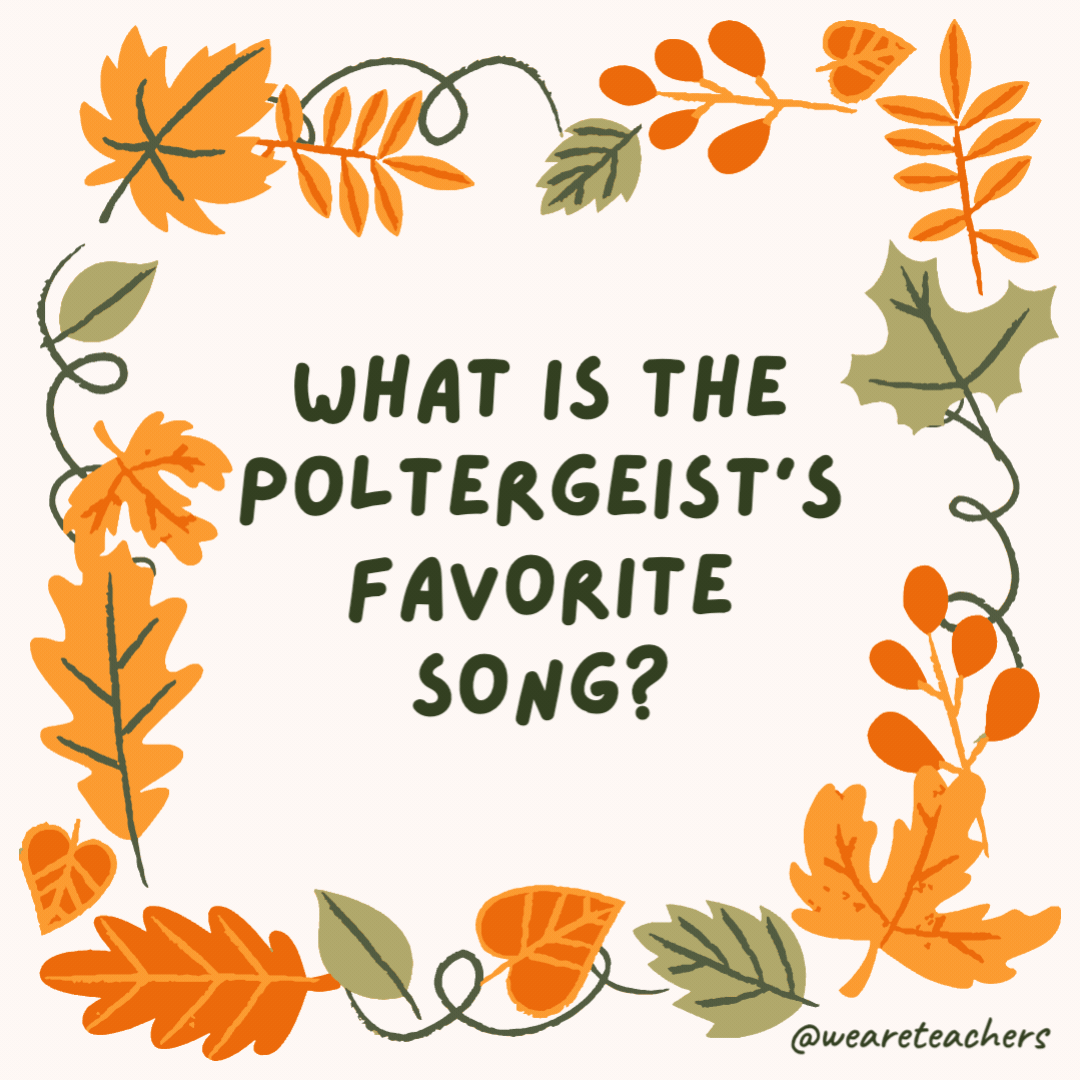 What is the poltergeist’s favorite song? “You Are So Boo-tiful.” What is the poltergeist’s favorite song?
“You Are So Boo-tiful.”- fall jokes