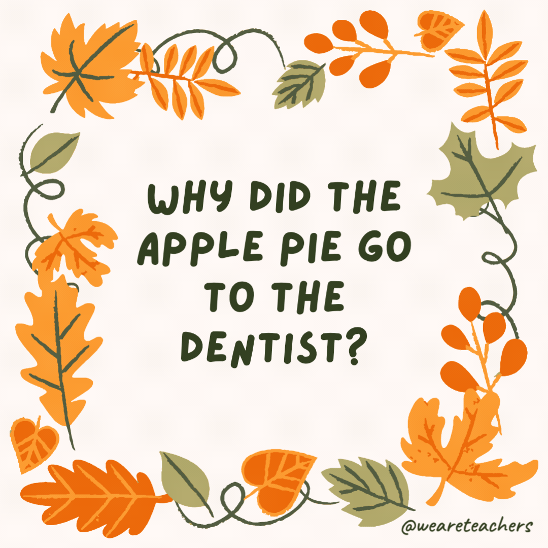 Why did the apple pie go to the dentist? Because it needed a filling. Why did the apple pie go to the dentist?
Because it needed a filling.- fall jokes