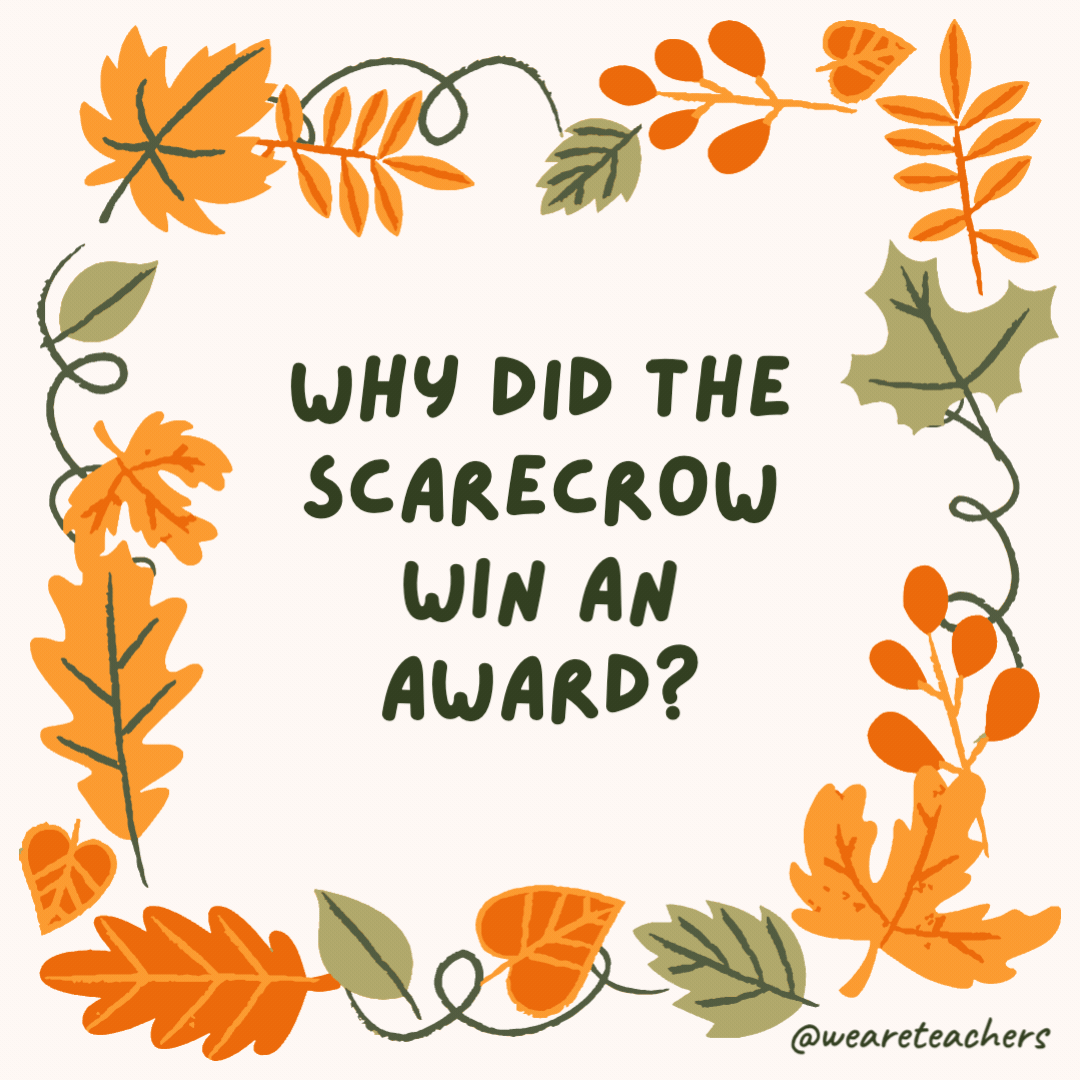 Why did the scarecrow win an award? He was outstanding in his field. Why did the scarecrow win an award?
He was outstanding in his field.