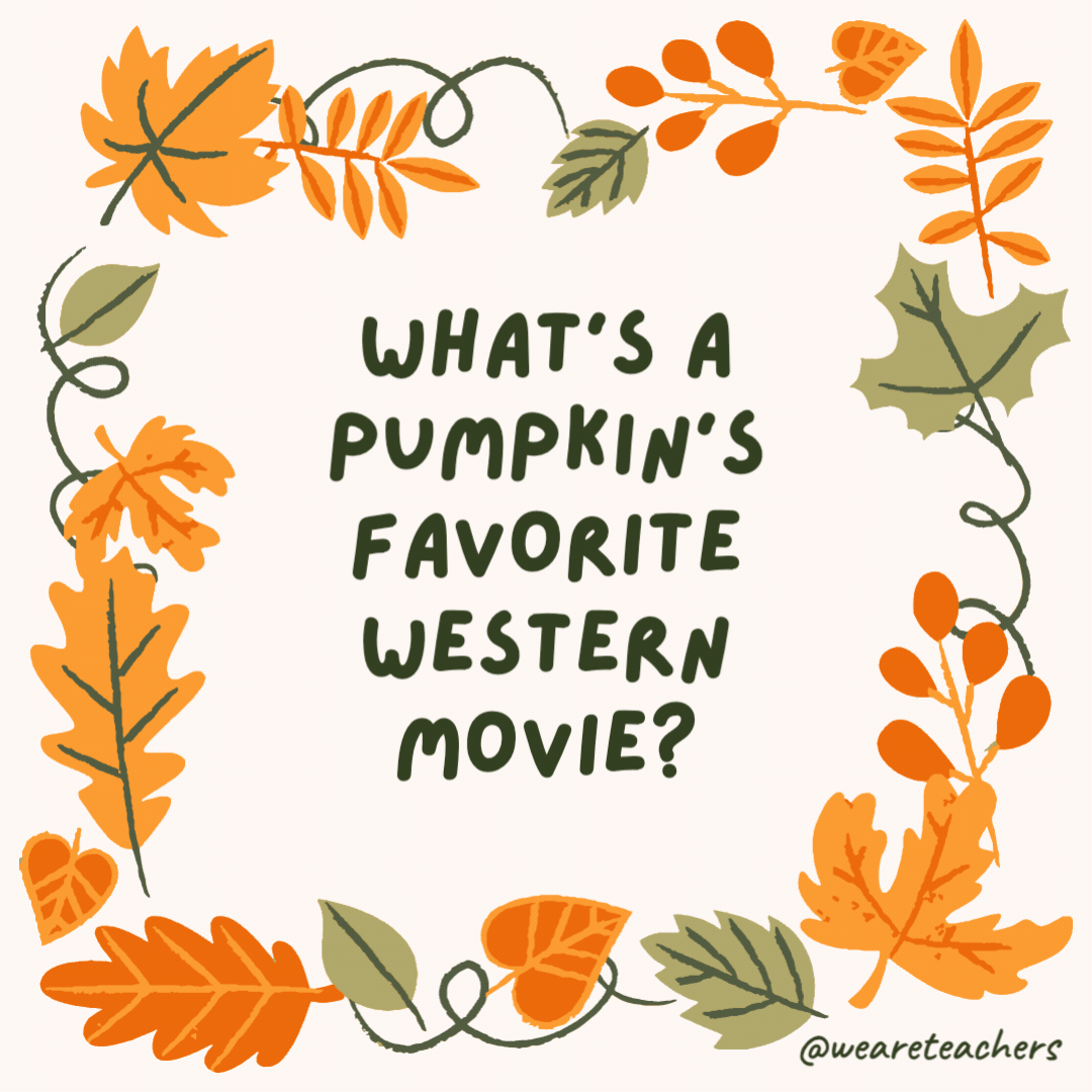 What’s a pumpkin’s favorite Western movie? The Good, the Bad, and the Gourdy. What’s a pumpkin’s favorite Western movie?
The Good, the Bad, and the Gourdy.- fall jokes