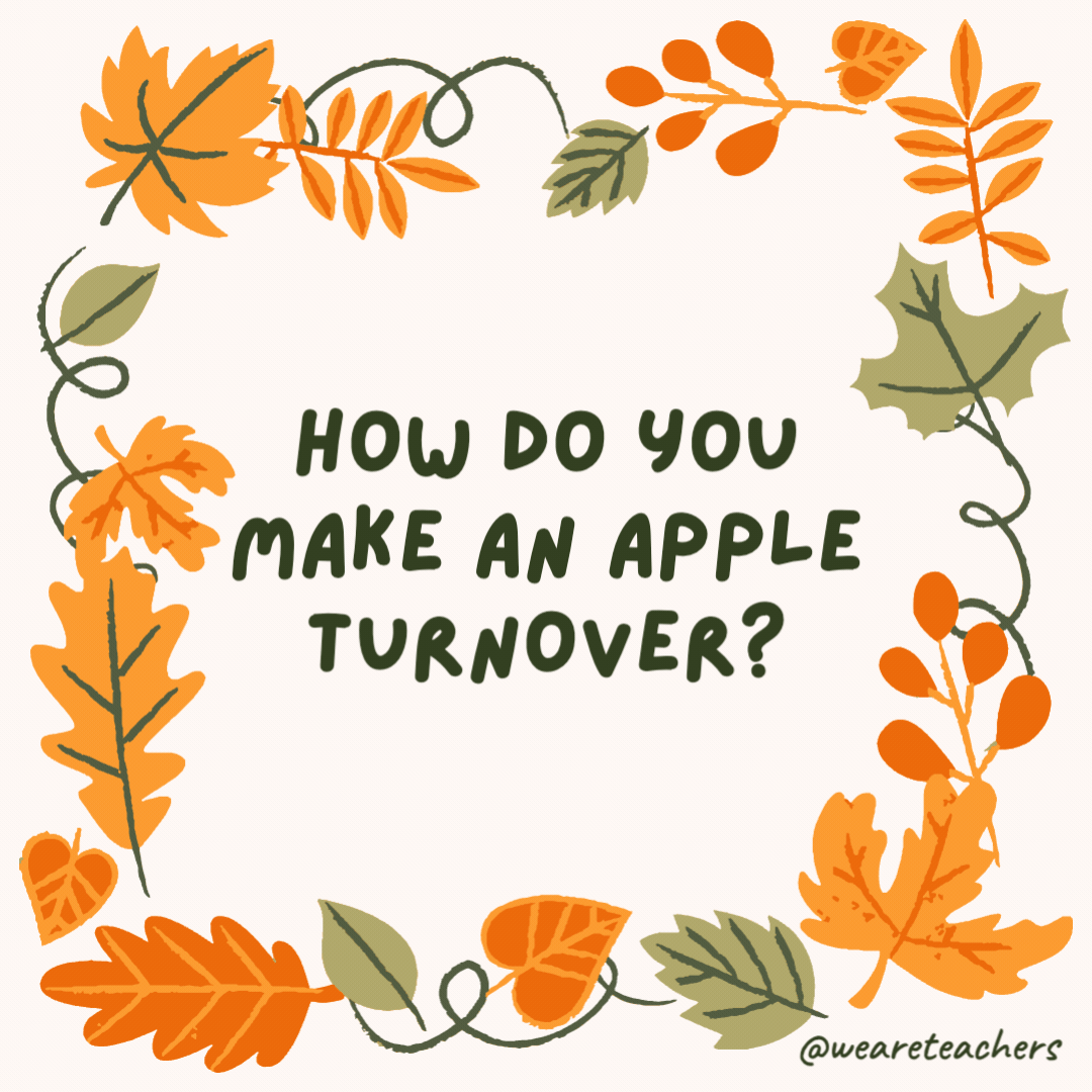 How do you make an apple turnover? Push it down a hill. How do you make an apple turnover?
Push it down a hill.- fall jokes