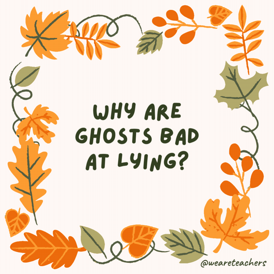 Why are ghosts bad at lying? Because you can see right through them. Why are ghosts bad at lying?
Because you can see right through them.