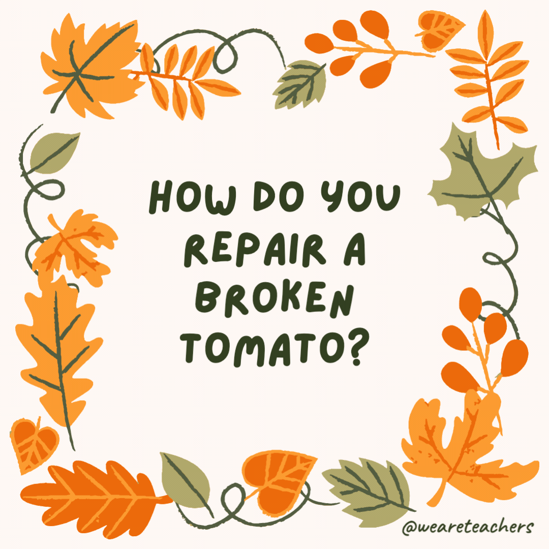 How do you repair a broken tomato? Tomato paste. How do you repair a broken tomato?
Tomato paste.