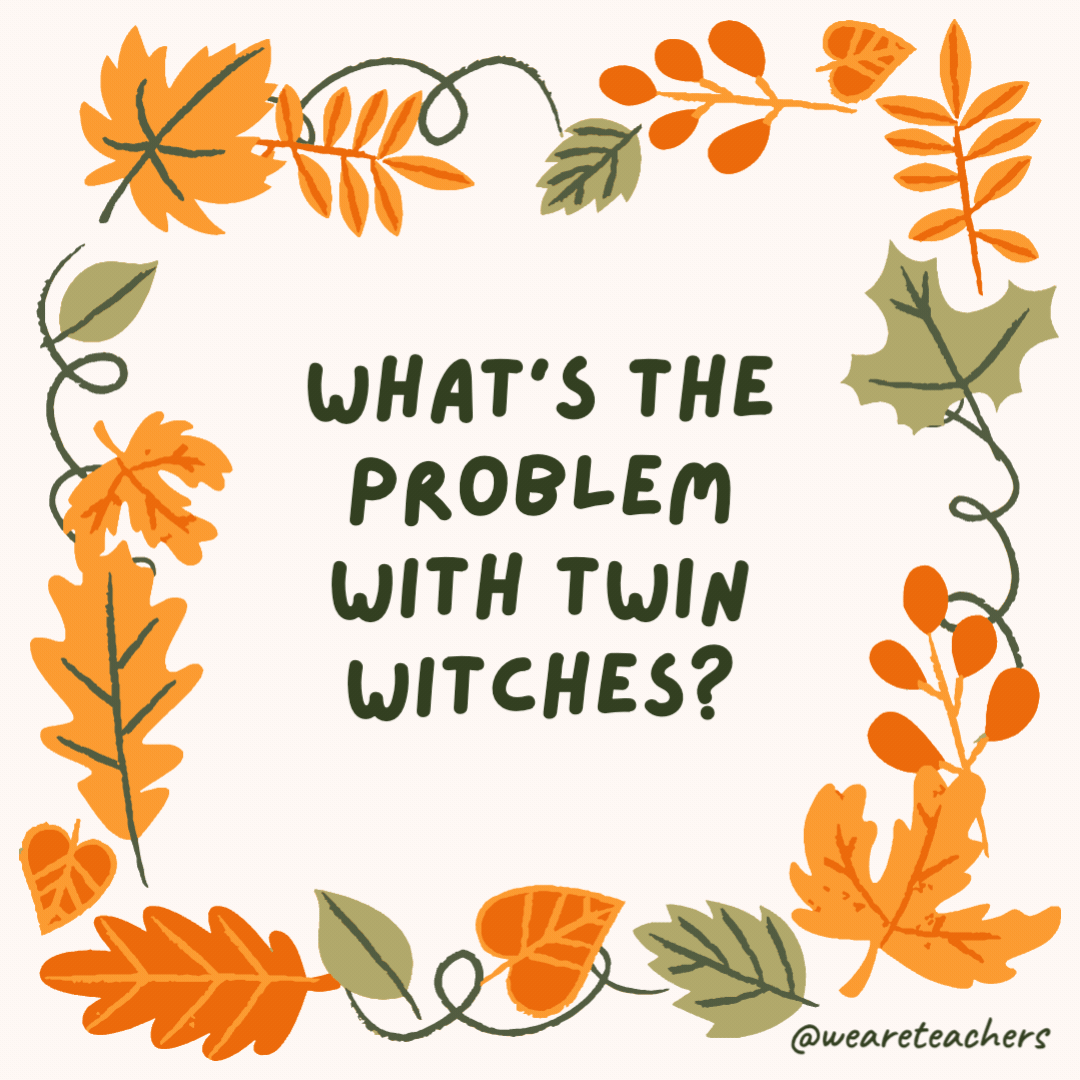 What’s the problem with twin witches? You never know witch is which! What’s the problem with twin witches?
You never know witch is which!